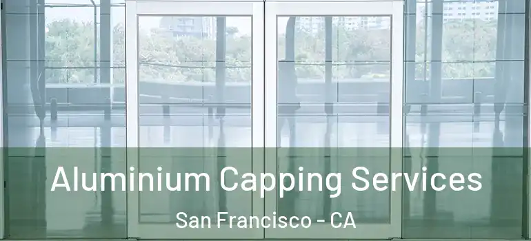  Aluminium Capping Services San Francisco - CA