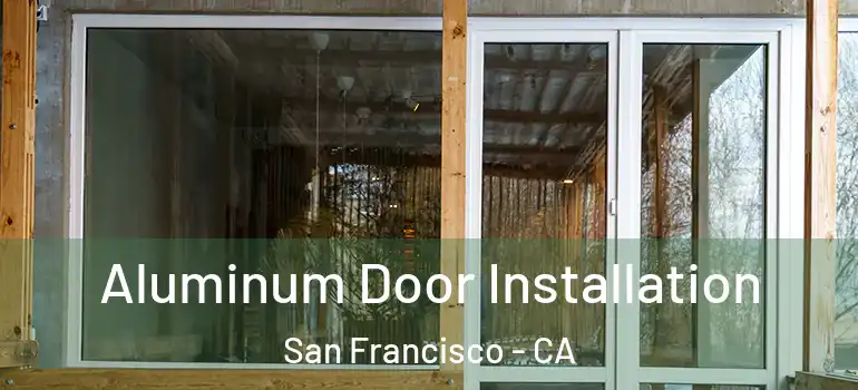  Aluminum Door Installation San Francisco - CA
