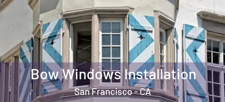  Bow Windows Installation San Francisco - CA