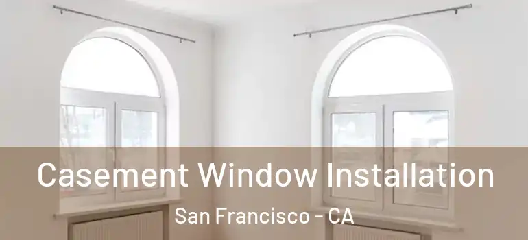  Casement Window Installation San Francisco - CA