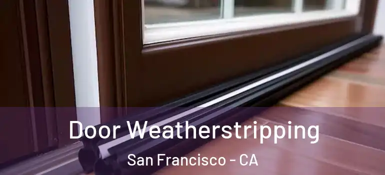  Door Weatherstripping San Francisco - CA