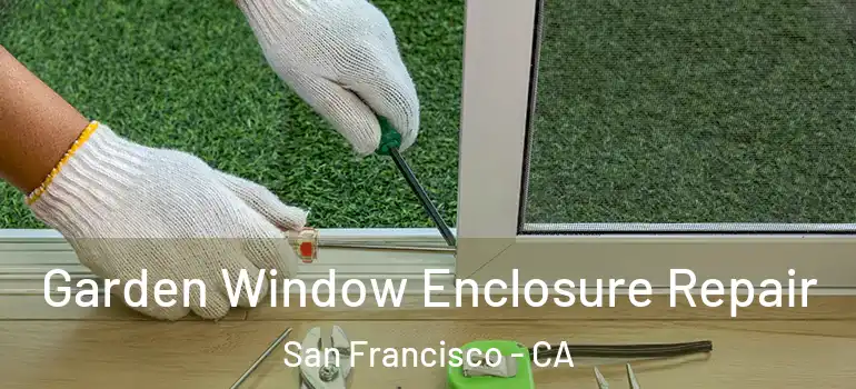  Garden Window Enclosure Repair San Francisco - CA
