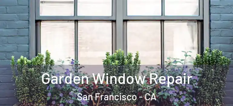  Garden Window Repair San Francisco - CA
