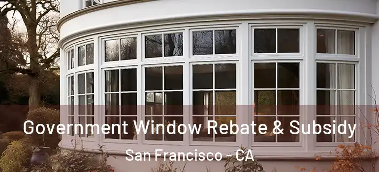  Government Window Rebate & Subsidy San Francisco - CA