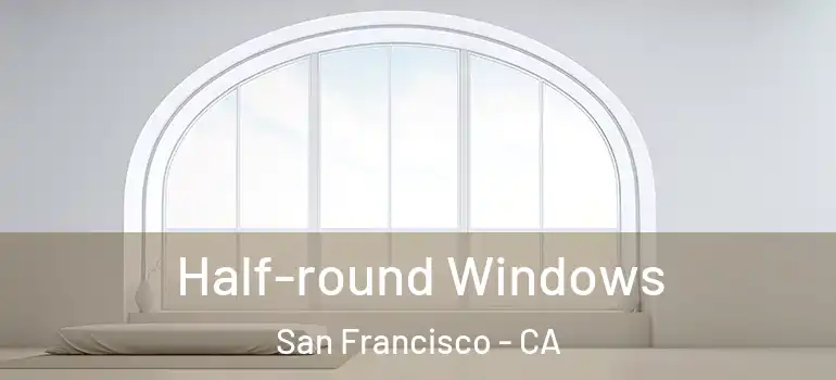  Half-round Windows San Francisco - CA