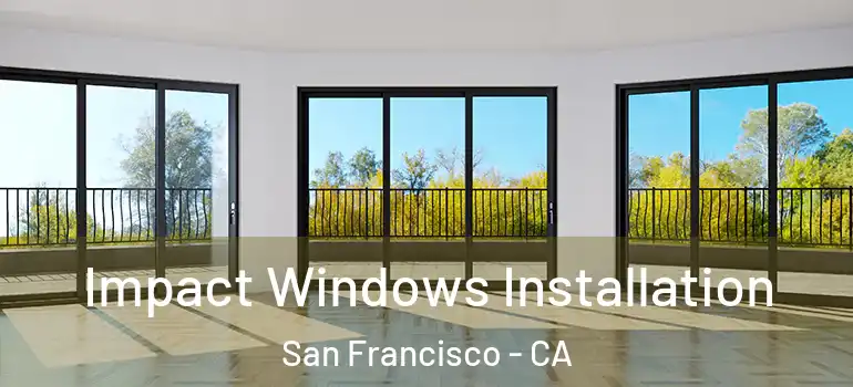  Impact Windows Installation San Francisco - CA
