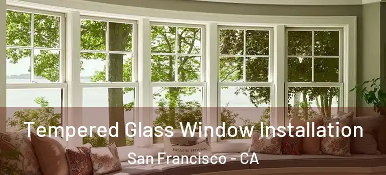  Tempered Glass Window Installation San Francisco - CA