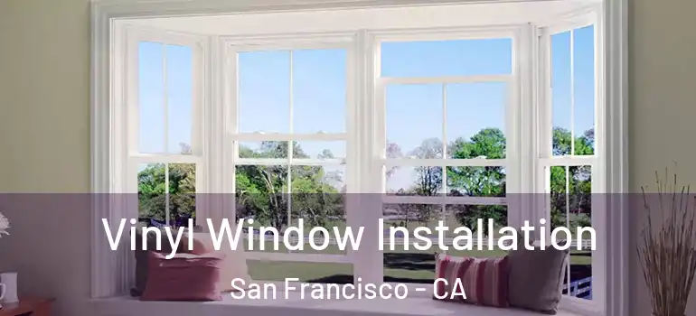  Vinyl Window Installation San Francisco - CA