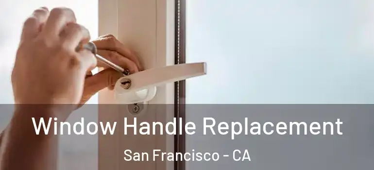  Window Handle Replacement San Francisco - CA