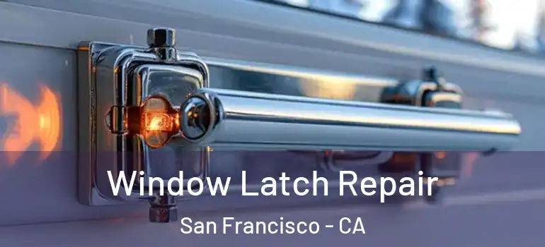  Window Latch Repair San Francisco - CA