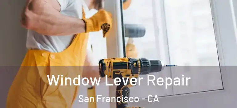  Window Lever Repair San Francisco - CA