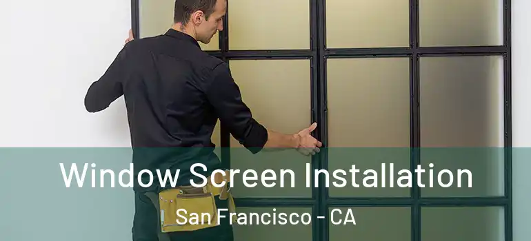  Window Screen Installation San Francisco - CA