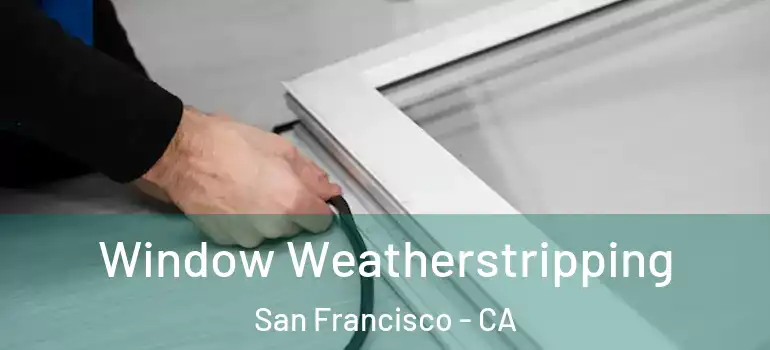  Window Weatherstripping San Francisco - CA